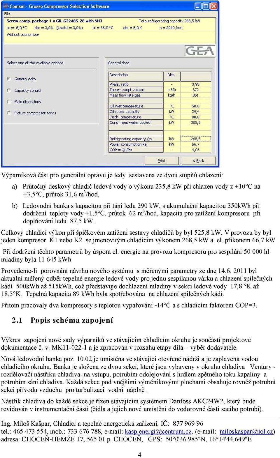 Celkový chladicí výkon při špičkovém zatížení sestavy chladičů by byl 525,8 kw. V provozu by byl jeden kompresor K1 nebo K2 se jmenovitým chladicím výkonem 268,5 kw a el.