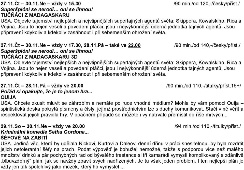 Jsou to nejen veselí a povedení ptáčci, jsou i nejvýkonnější úderná jednotka tajných agentů. Jsou připravení kdykoliv a kdekoliv zasáhnout i při sebemenším ohrožení světa. 27.11.Čt 30.11.Ne vždy v 17.