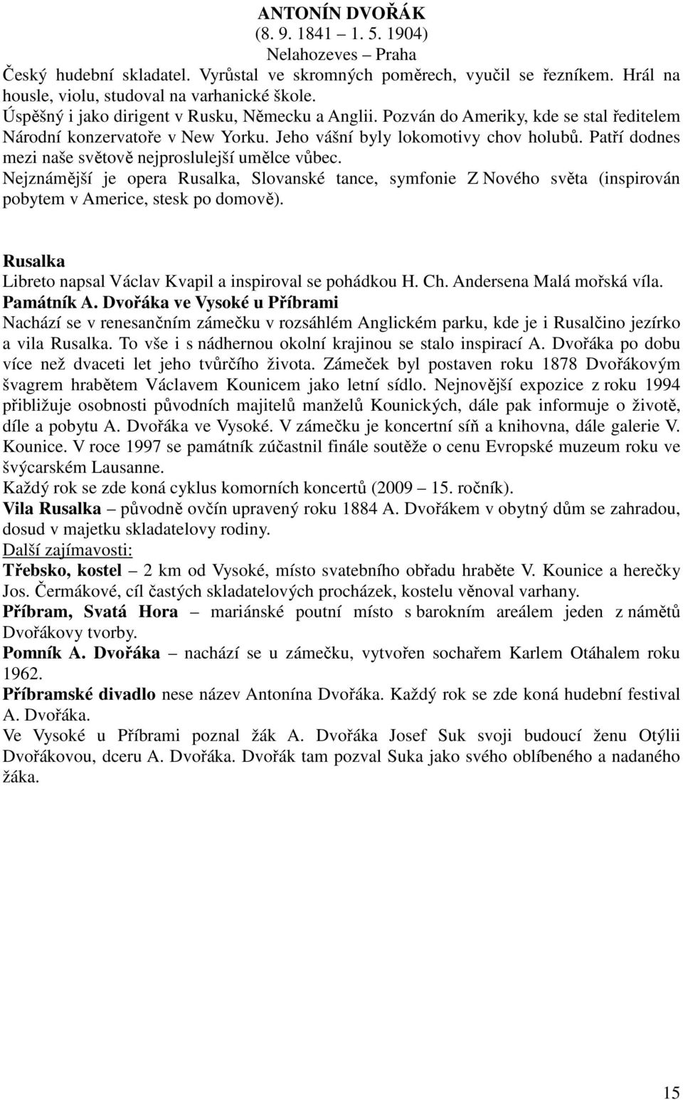 Patří dodnes mezi naše světově nejproslulejší umělce vůbec. Nejznámější je opera Rusalka, Slovanské tance, symfonie Z Nového světa (inspirován pobytem v Americe, stesk po domově).