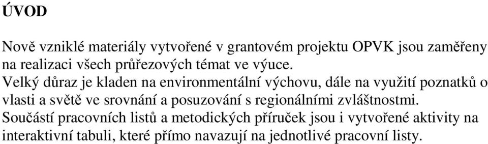 Velký důraz je kladen na environmentální výchovu, dále na využití poznatků o vlasti a světě ve srovnání