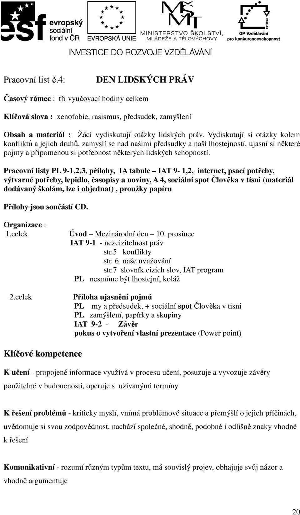 Pracovní listy PL 9-1,2,3, přílohy, IA tabule IAT 9-1,2, internet, psací potřeby, výtvarné potřeby, lepidlo, časopisy a noviny, A 4, sociální spot Člověka v tísni (materiál dodávaný školám, lze i