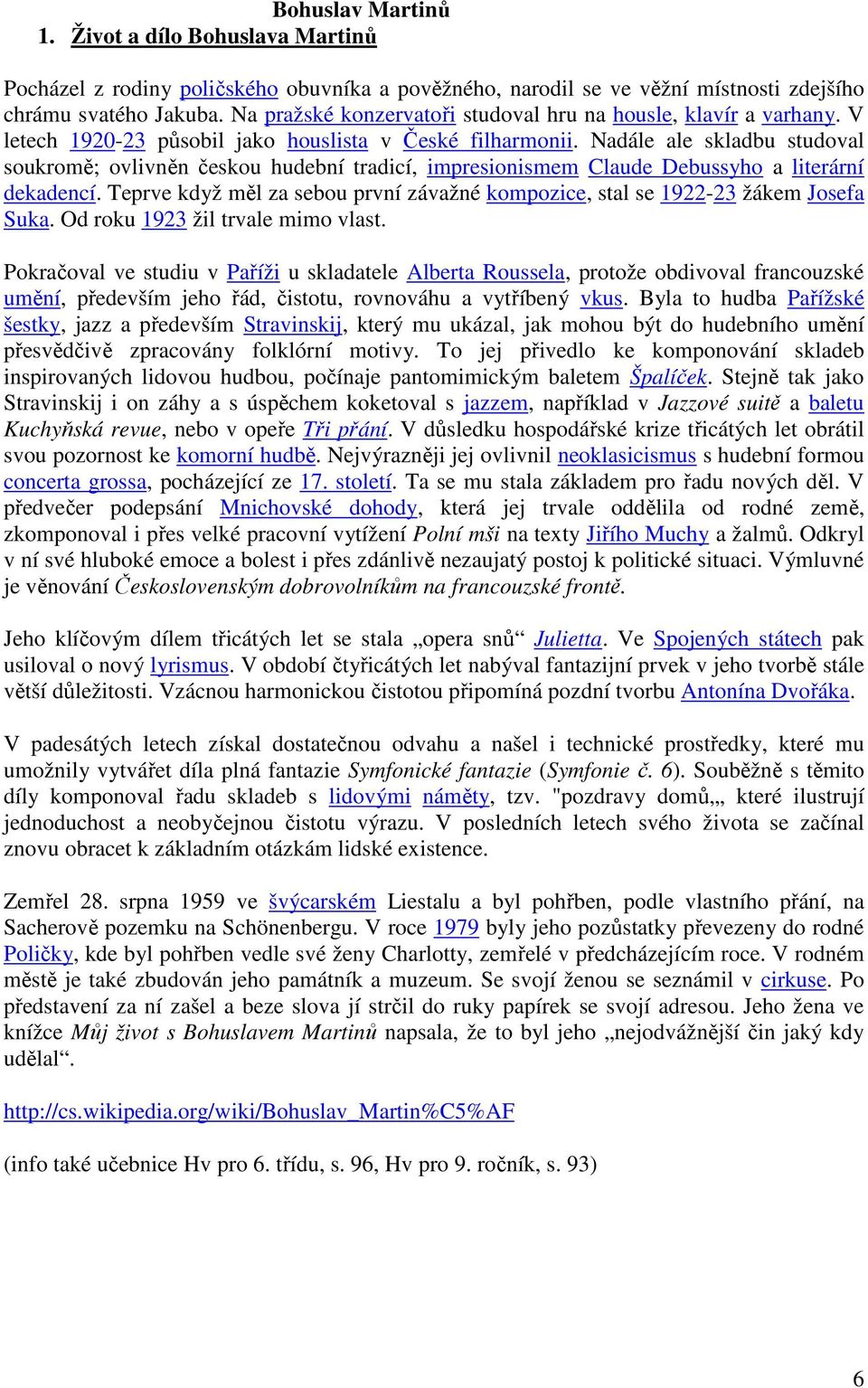 Nadále ale skladbu studoval soukromě; ovlivněn českou hudební tradicí, impresionismem Claude Debussyho a literární dekadencí.