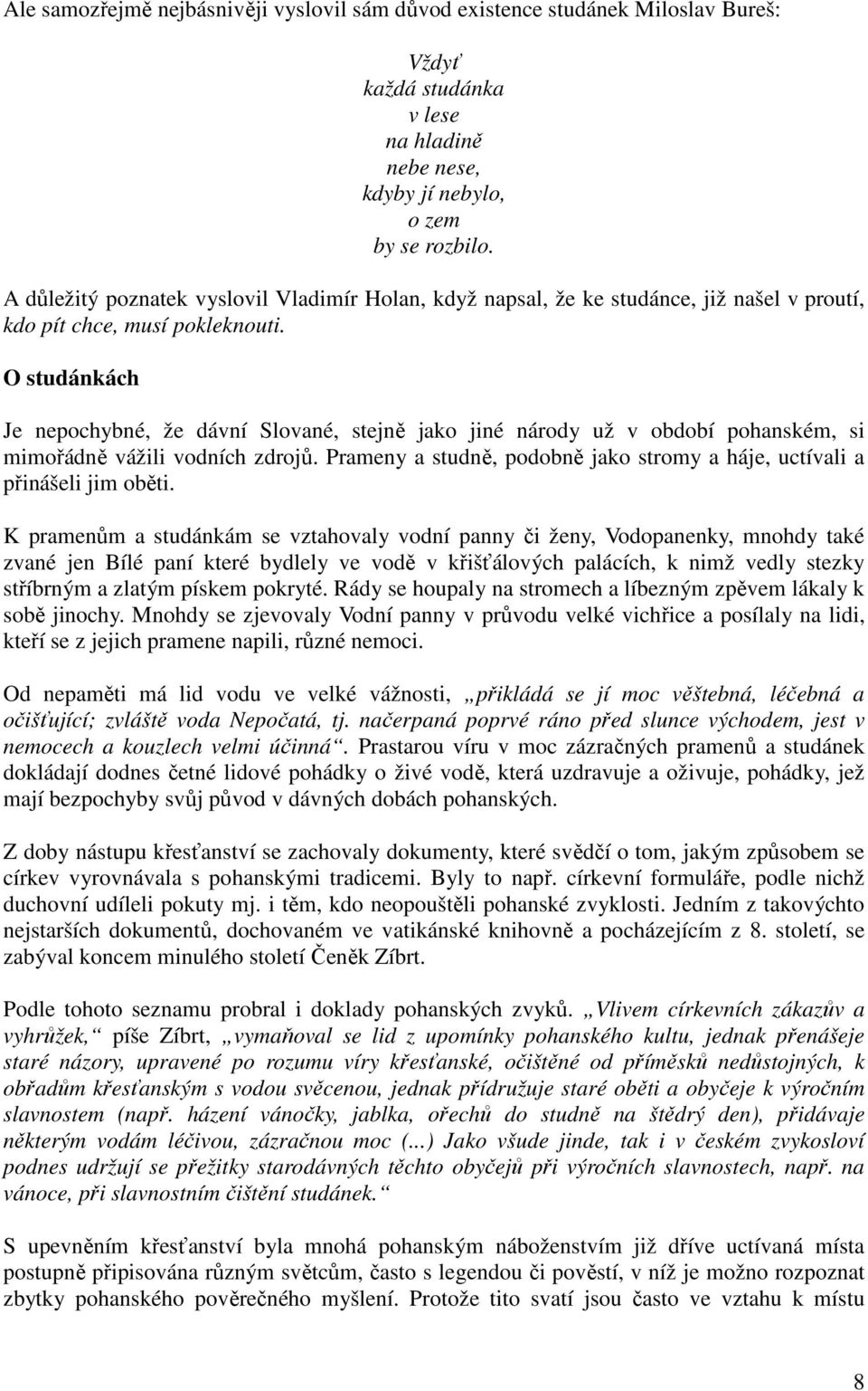 O studánkách Je nepochybné, že dávní Slované, stejně jako jiné národy už v období pohanském, si mimořádně vážili vodních zdrojů.