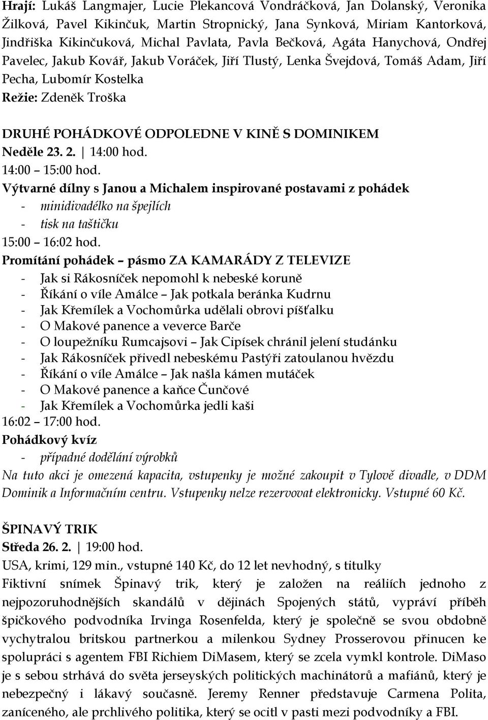 DOMINIKEM Neděle 23. 2. 14:00 hod. 14:00 15:00 hod. Výtvarné dílny s Janou a Michalem inspirované postavami z pohádek - minidivadélko na špejlích - tisk na taštičku 15:00 16:02 hod.