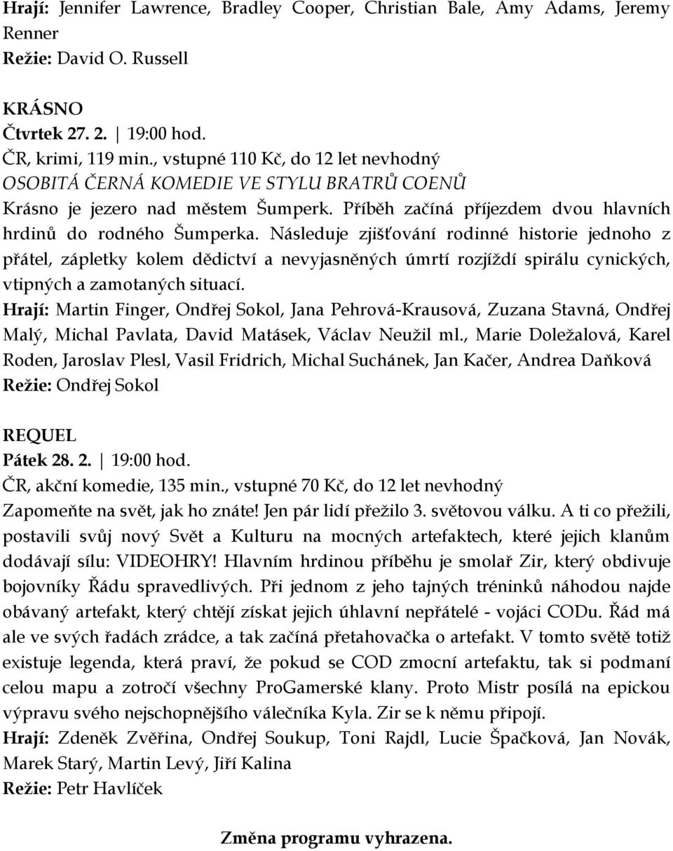 Následuje zjišťování rodinné historie jednoho z přátel, zápletky kolem dědictví a nevyjasněných úmrtí rozjíždí spirálu cynických, vtipných a zamotaných situací.