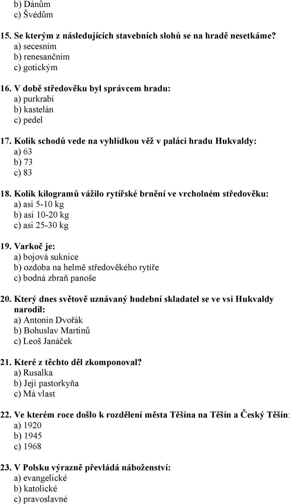 Kolik kilogramů vážilo rytířské brnění ve vrcholném středověku: a) asi 5-10 kg b) asi 10-20 kg c) asi 25-30 kg 19.