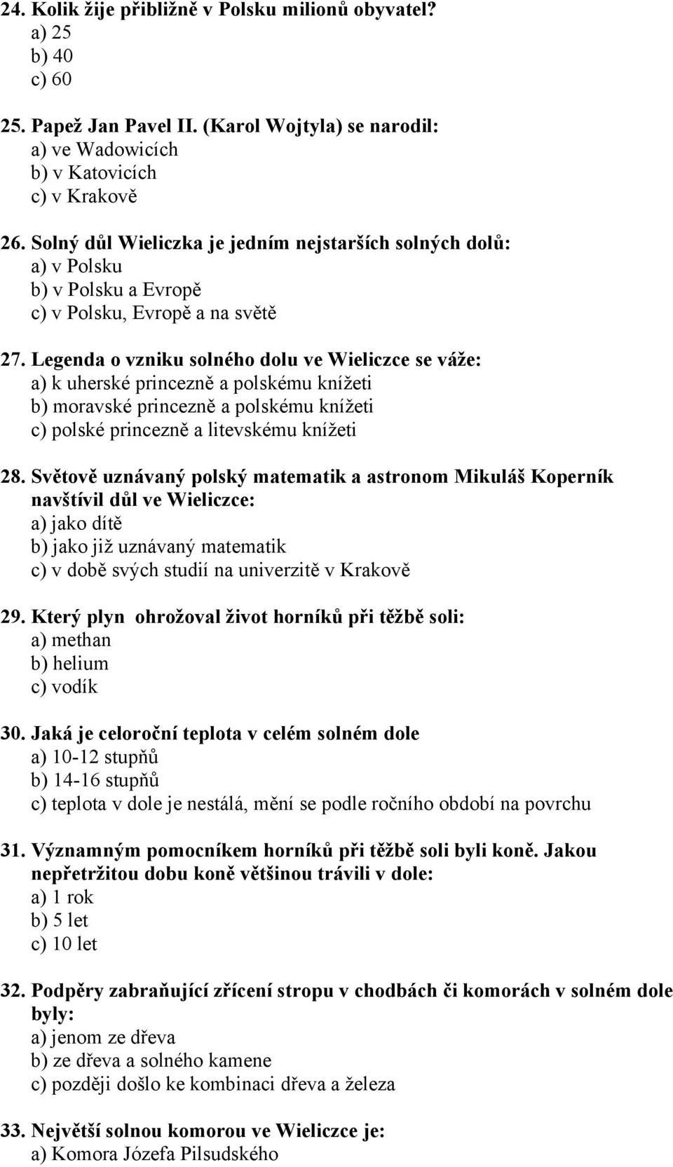 Legenda o vzniku solného dolu ve Wieliczce se váže: a) k uherské princezně a polskému knížeti b) moravské princezně a polskému knížeti c) polské princezně a litevskému knížeti 28.