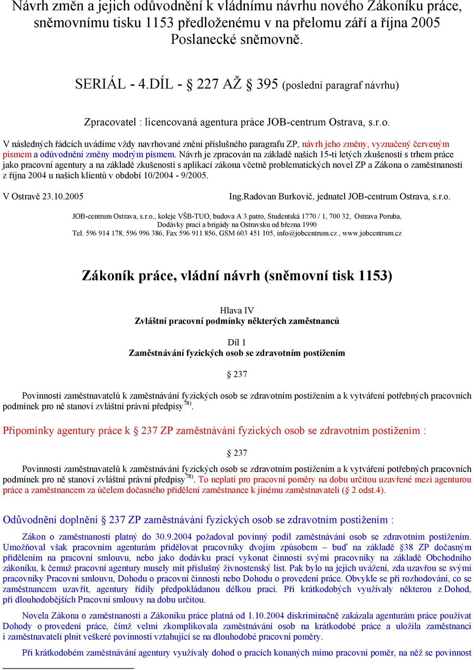 Návrh je zpracován na základě našich 15-ti letých zkušeností s trhem práce jako pracovní agentury a na základě zkušeností s aplikací zákona včetně problematických novel ZP a Zákona o zaměstnanosti z