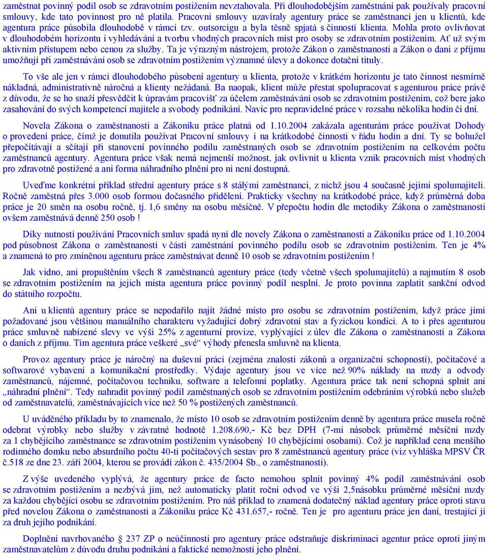 Mohla proto ovlivňovat v dlouhodobém horizontu i vyhledávání a tvorbu vhodných pracovních míst pro osoby se zdravotním postižením. Ať už svým aktivním přístupem nebo cenou za služby.