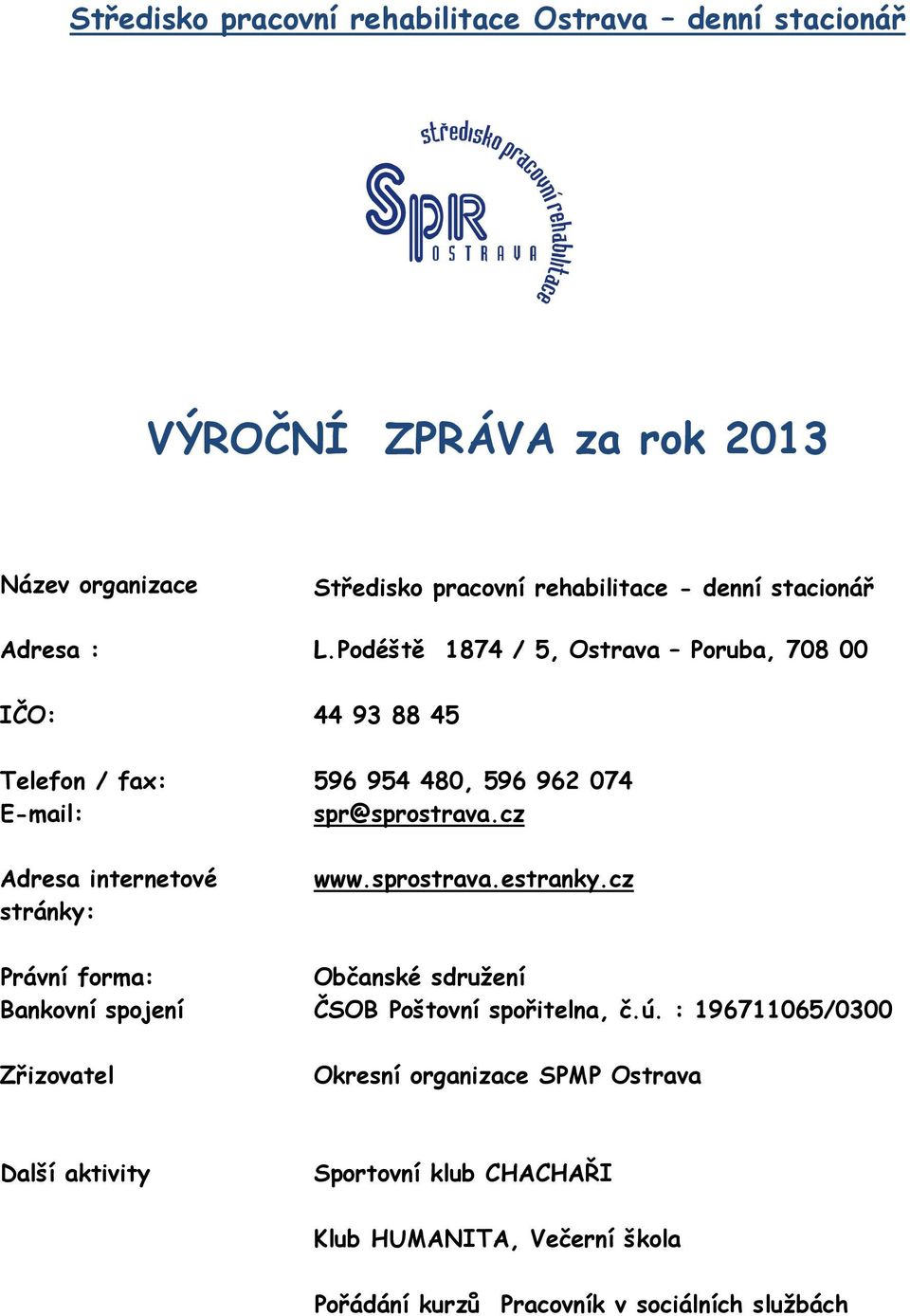 cz Adresa internetové stránky: www.sprostrava.estranky.cz Právní forma: Občanské sdružení Bankovní spojení ČSOB Poštovní spořitelna, č.ú.