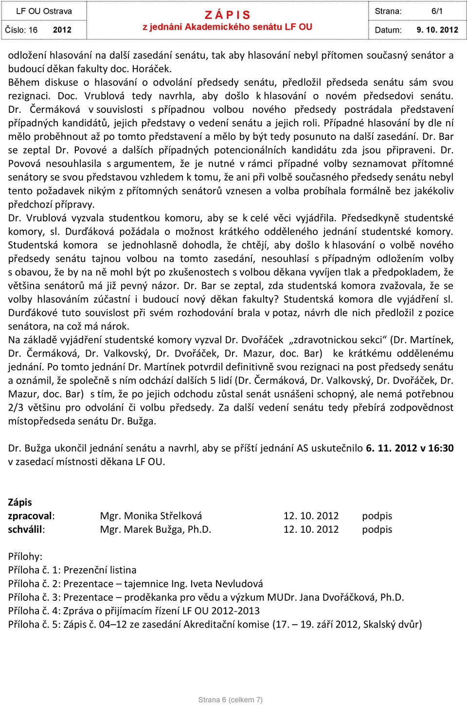 Čermáková v souvislosti s případnou volbou nového předsedy postrádala představení případných kandidátů, jejich představy o vedení senátu a jejich roli.