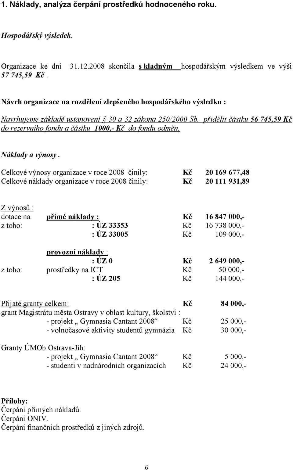 přidělit částku 56 745,59 Kč do rezervního fondu a částku 1000,- Kč do fondu odměn. Náklady a výnosy.