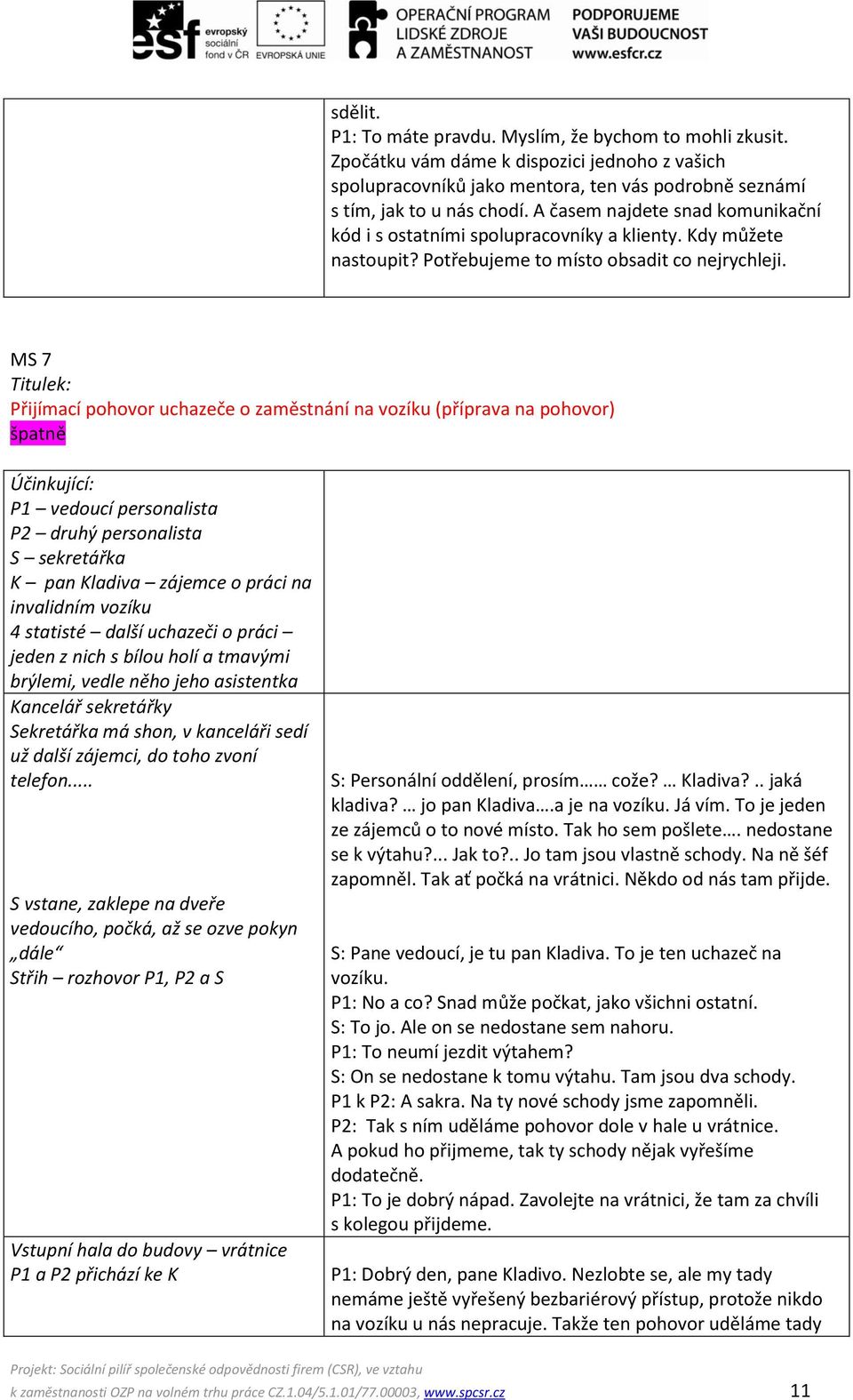 MS 7 Titulek: Přijímací pohovor uchazeče o zaměstnání na vozíku (příprava na pohovor) špatně P1 vedoucí personalista P2 druhý personalista S sekretářka K pan Kladiva zájemce o práci na invalidním