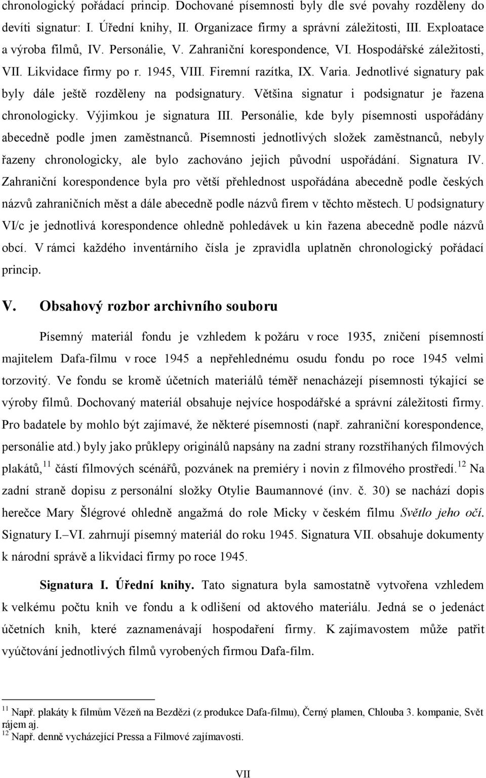 Jednotlivé signatury pak byly dále ještě rozděleny na podsignatury. Většina signatur i podsignatur je řazena chronologicky. Výjimkou je signatura III.