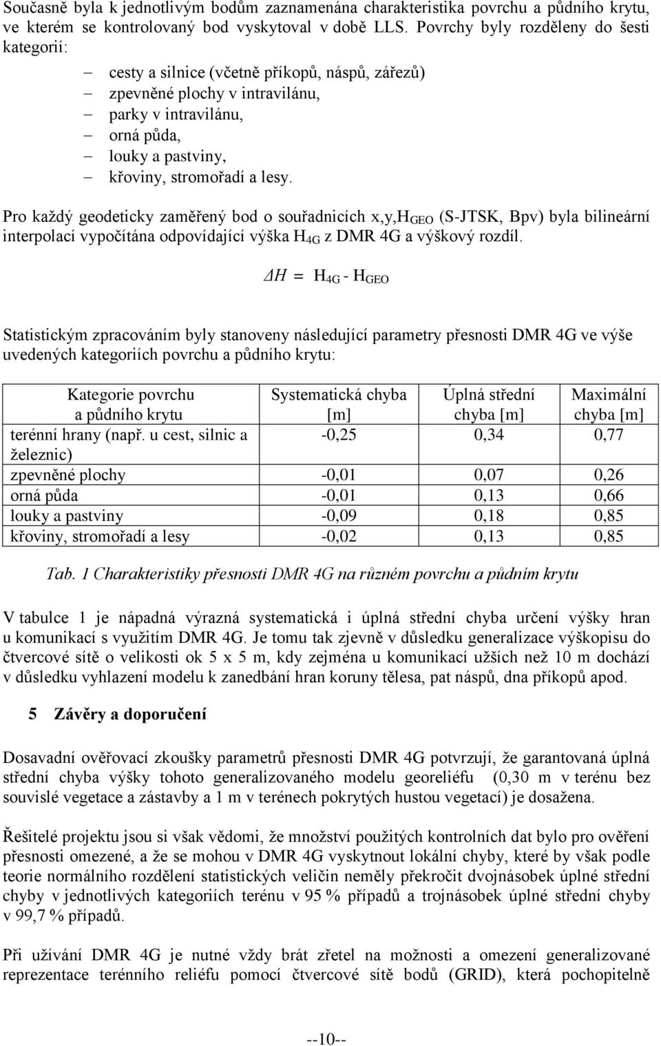 Pro každý geodeticky zaměřený bod o souřadnicích x,y,h GEO (S-JTSK, Bpv) byla bilineární interpolací vypočítána odpovídající výška H 4G z DMR 4G a výškový rozdíl.