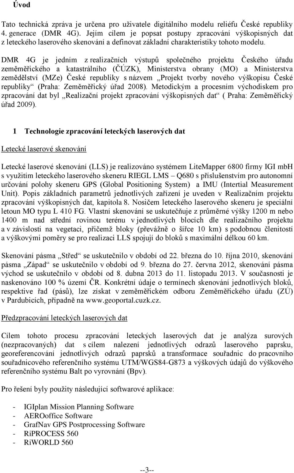 DMR 4G je jedním z realizačních výstupů společného projektu Českého úřadu zeměměřického a katastrálního (ČÚZK), Ministerstva obrany (MO) a Ministerstva zemědělství (MZe) České republiky s názvem