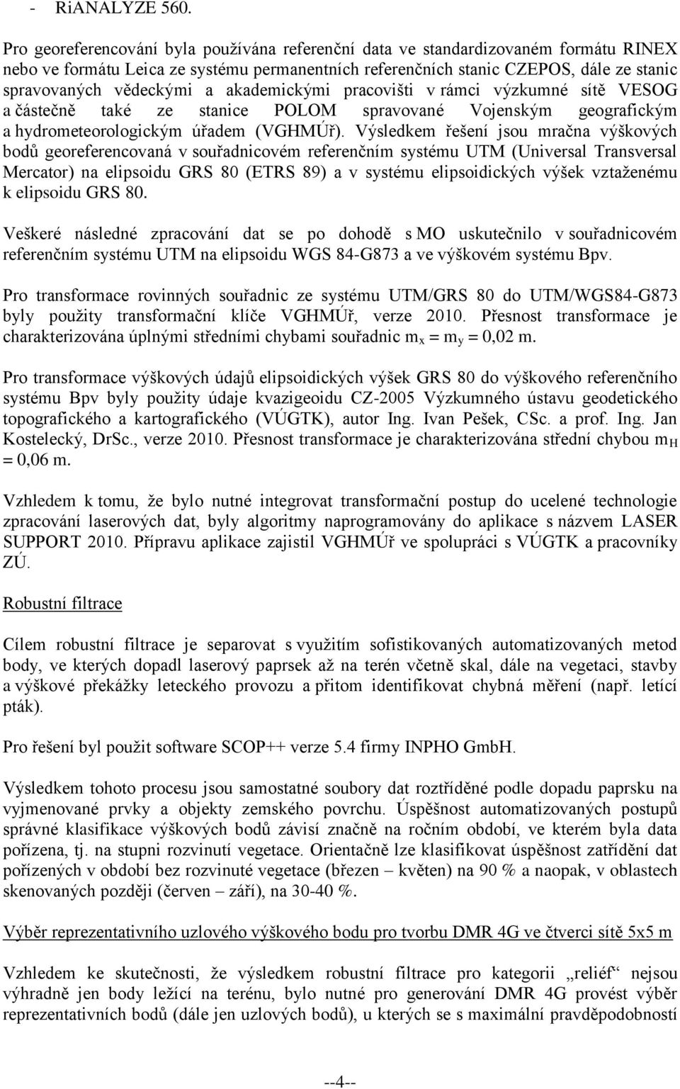 a akademickými pracovišti v rámci výzkumné sítě VESOG a částečně také ze stanice POLOM spravované Vojenským geografickým a hydrometeorologickým úřadem (VGHMÚř).