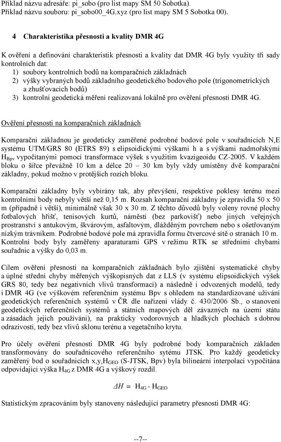 základnách 2) výšky vybraných bodů základního geodetického bodového pole (trigonometrických a zhušťovacích bodů) 3) kontrolní geodetická měření realizovaná lokálně pro ověření přesnosti DMR 4G.