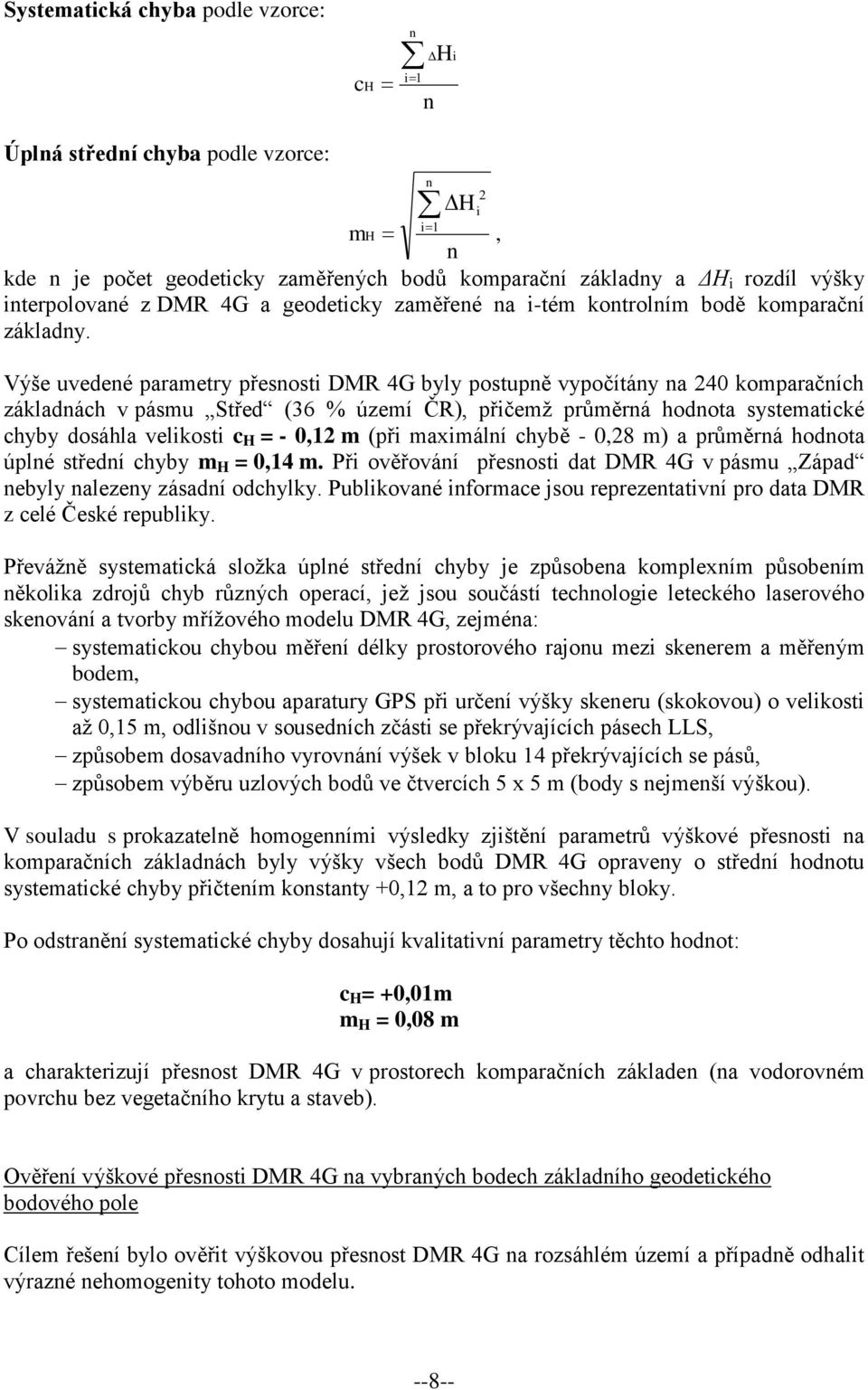 Výše uvedené parametry přesnosti DMR 4G byly postupně vypočítány na 240 komparačních základnách v pásmu Střed (36 % území ČR), přičemž průměrná hodnota systematické chyby dosáhla velikosti c H = -