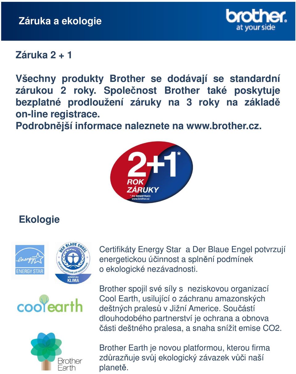 Ekologie Certifikáty Energy Star a Der Blaue Engel potvrzují energetickou účinnost a splnění podmínek o ekologické nezávadnosti.