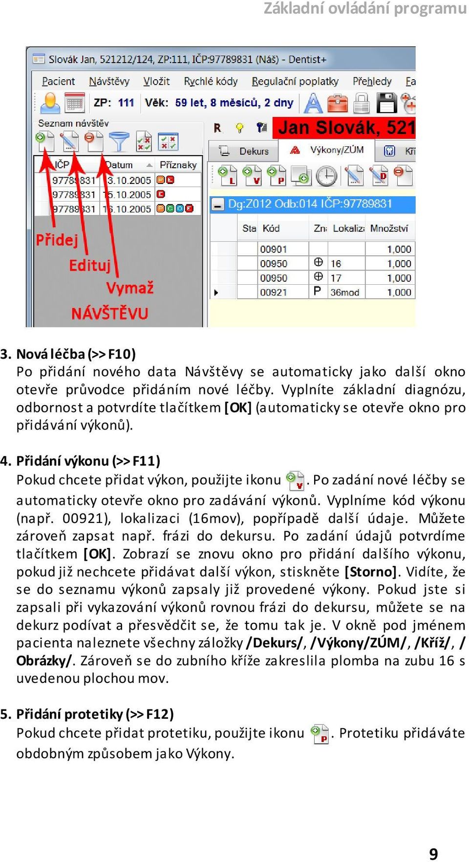 Po zadání nové léčby se automaticky otevře okno pro zadávání výkonů. Vyplníme kód výkonu (např. 00921), lokalizaci (16mov), popřípadě další údaje. Můžete zároveň zapsat např. frázi do dekursu.