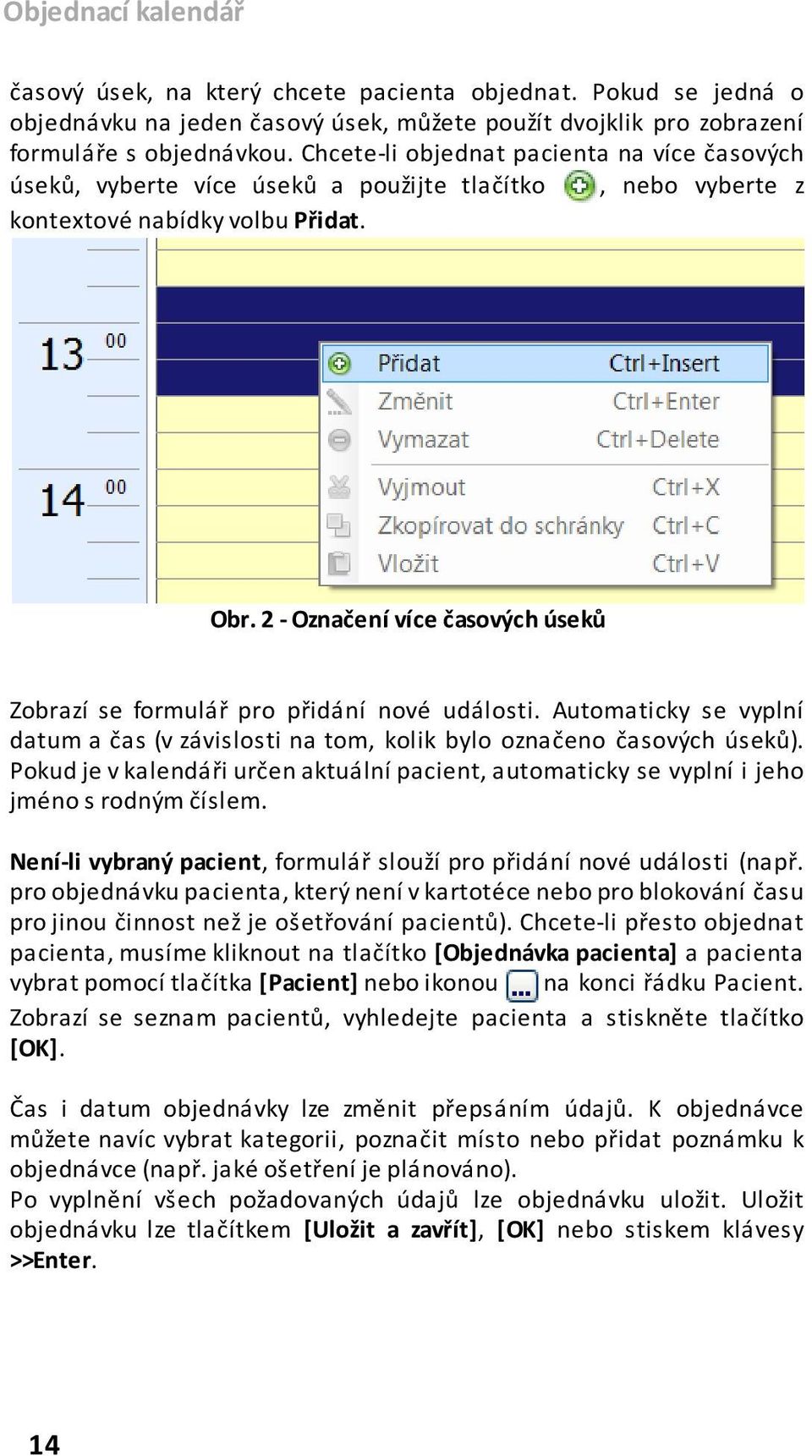 2 - Označení více časových úseků Zobrazí se formulář pro přidání nové události. Automaticky se vyplní datum a čas (v závislosti na tom, kolik bylo označeno časových úseků).