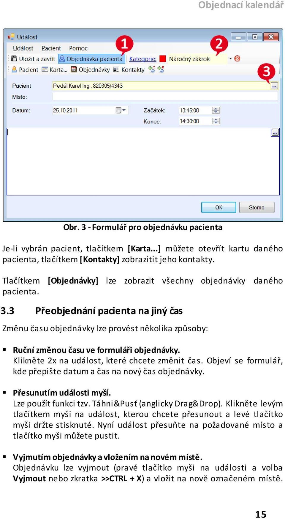 3 Přeobjednání pacienta na jiný čas Změnu času objednávky lze provést několika způsoby: Ruční změnou času ve formuláři objednávky. Klikněte 2x na událost, které chcete změnit čas.