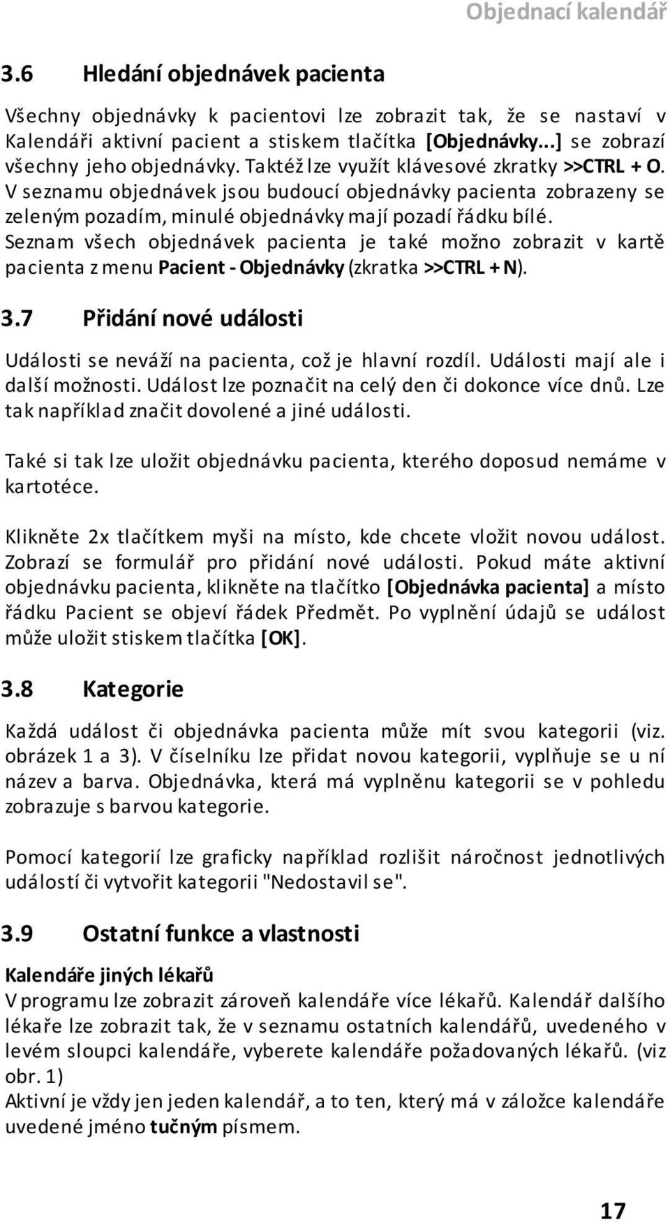 V seznamu objednávek jsou budoucí objednávky pacienta zobrazeny se zeleným pozadím, minulé objednávky mají pozadí řádku bílé.