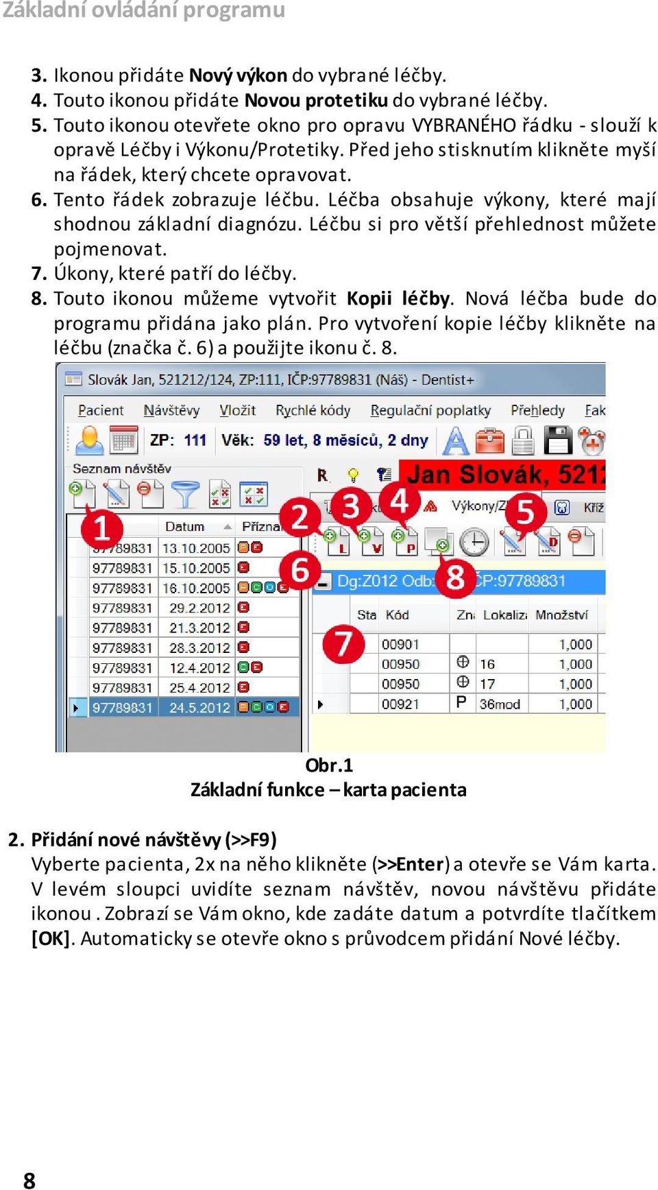 Léčba obsahuje výkony, které mají shodnou základní diagnózu. Léčbu si pro větší přehlednost můžete pojmenovat. 7. Úkony, které patří do léčby. 8. Touto ikonou můžeme vytvořit Kopii léčby.