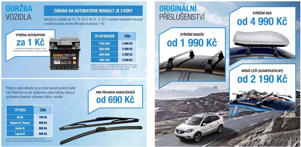 TyP AUTObATeRIe 47Ah 420A 50Ah 600A 60Ah 600A CENA 2 090 Kč 2 090 Kč 2 590 Kč STřeŠNÍ NOSIČe od 1 990 Kč 70Ah 720A 2 890 Kč Přední a zadní stěrače by se měly nechat vyměnit každý rok.