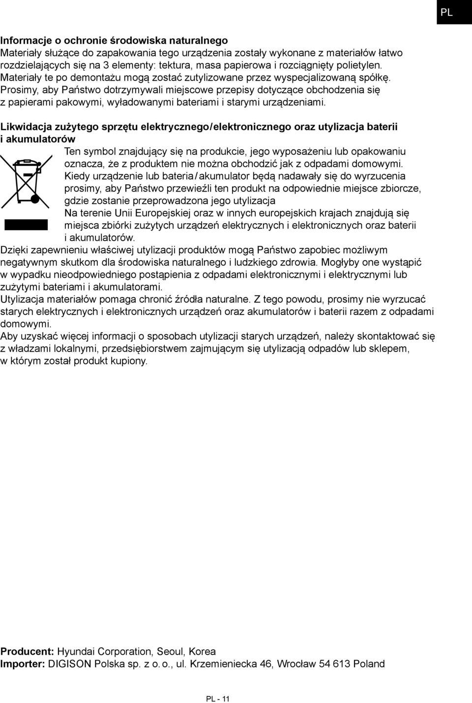 Prosimy, aby Państwo dotrzymywali miejscowe przepisy dotyczące obchodzenia się z papierami pakowymi, wyładowanymi bateriami i starymi urządzeniami.