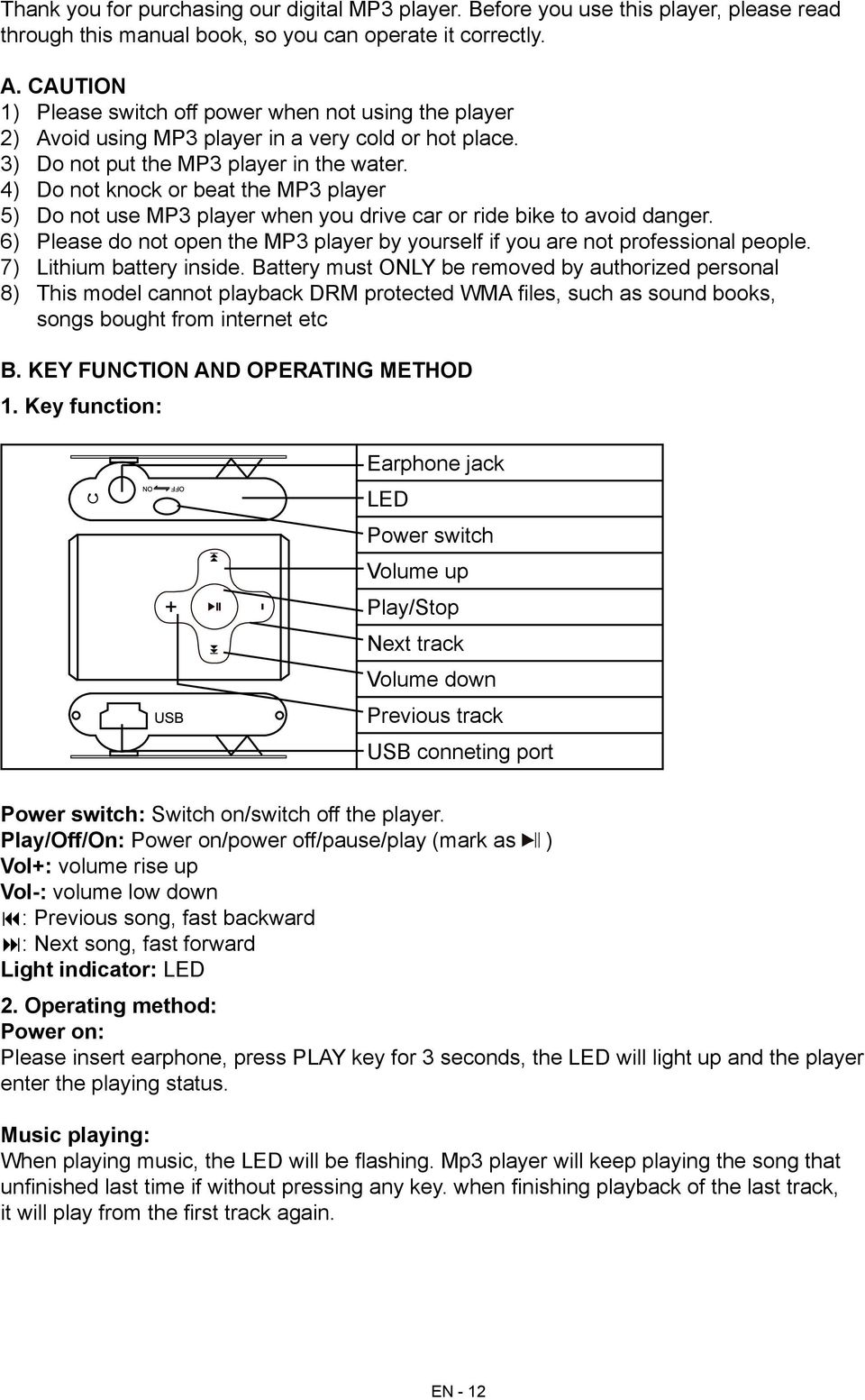 4) Do not knock or beat the MP3 player 5) Do not use MP3 player when you drive car or ride bike to avoid danger. 6) Please do not open the MP3 player by yourself if you are not professional people.