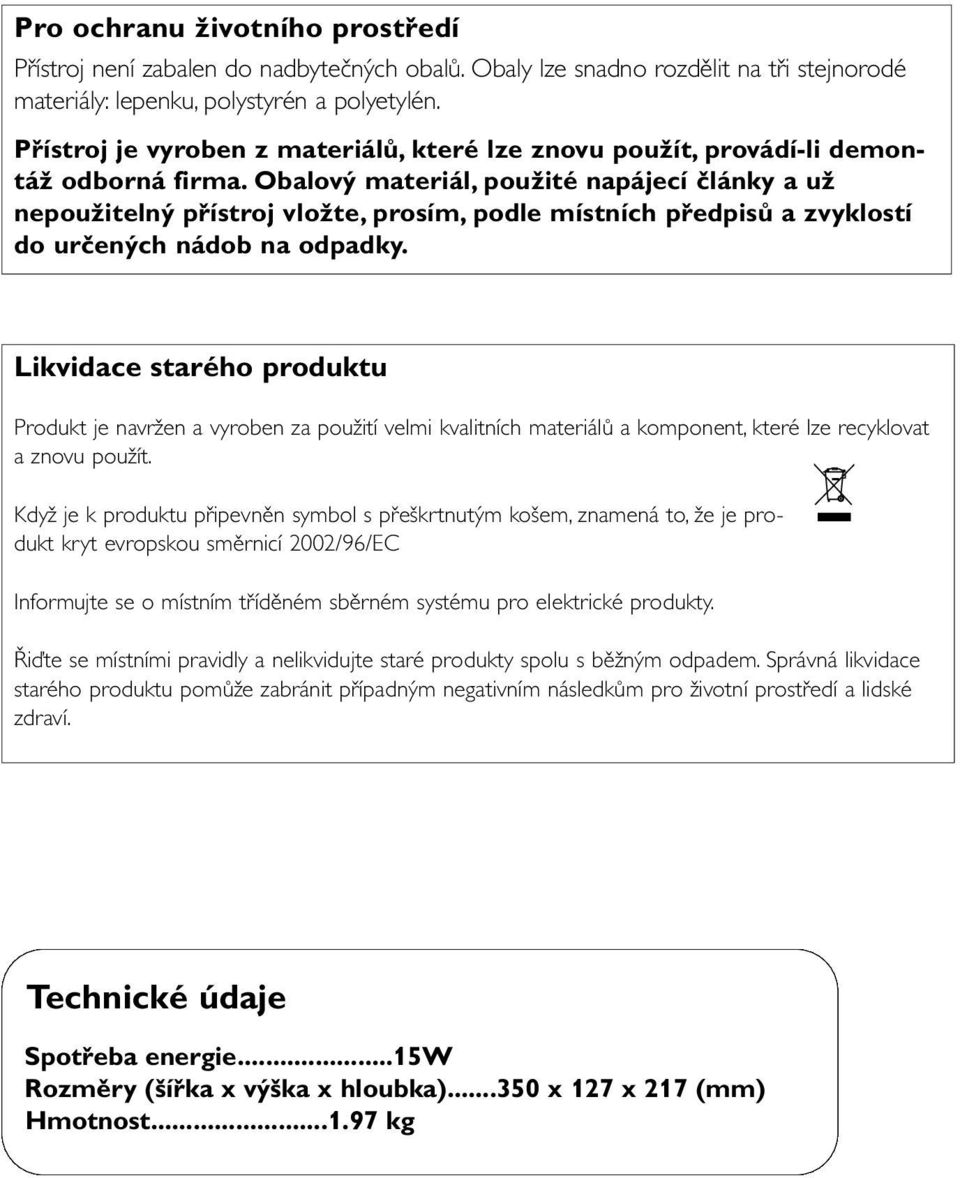 Obalový materiál, použité napájecí články a už nepoužitelný přístroj vložte, prosím, podle místních předpisů a zvyklostí do určených nádob na odpadky.