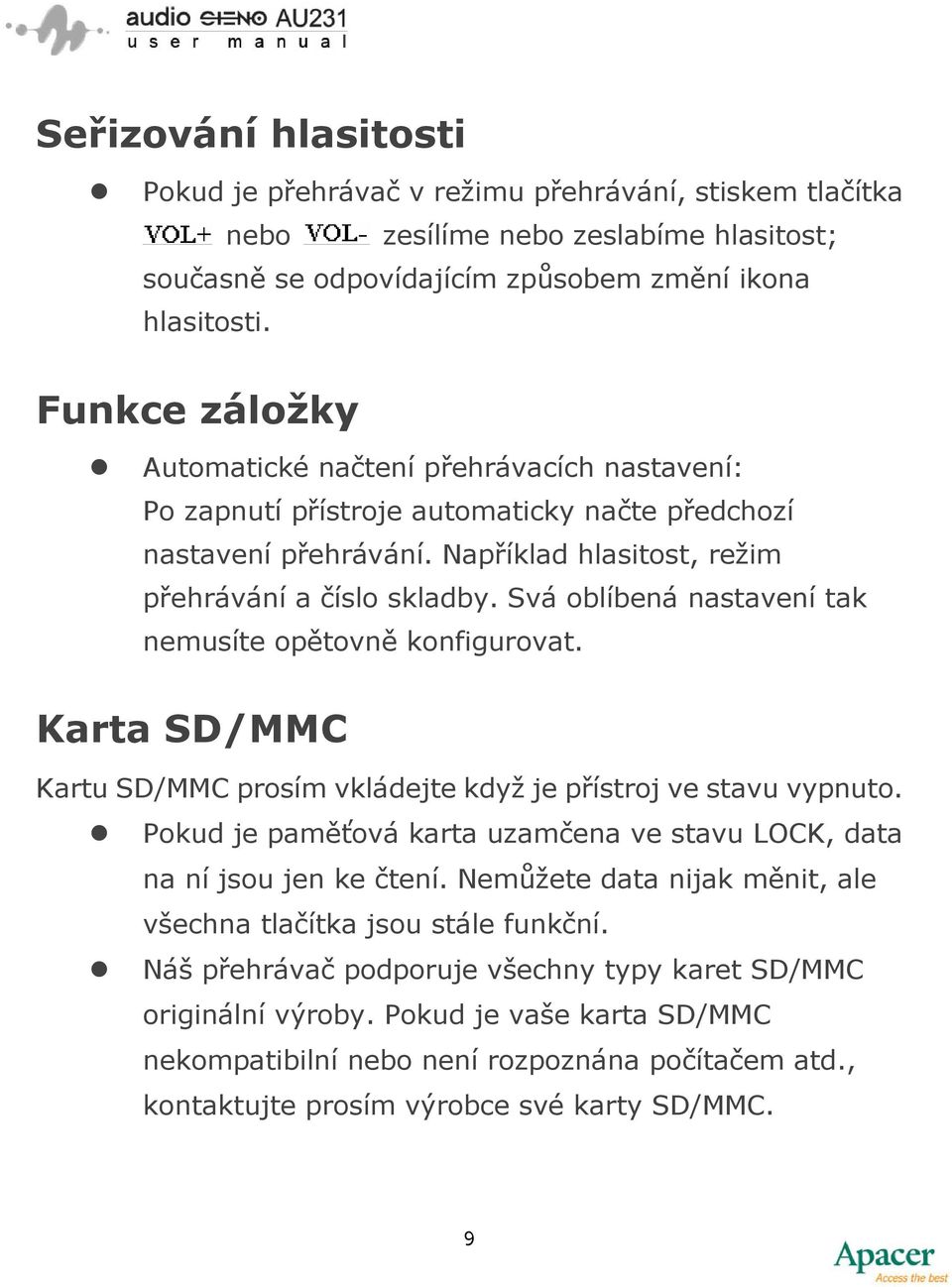 Svá oblíbená nastavení tak nemusíte opětovně konfigurovat. Karta SD/MMC Kartu SD/MMC prosím vkládejte když je přístroj ve stavu vypnuto.