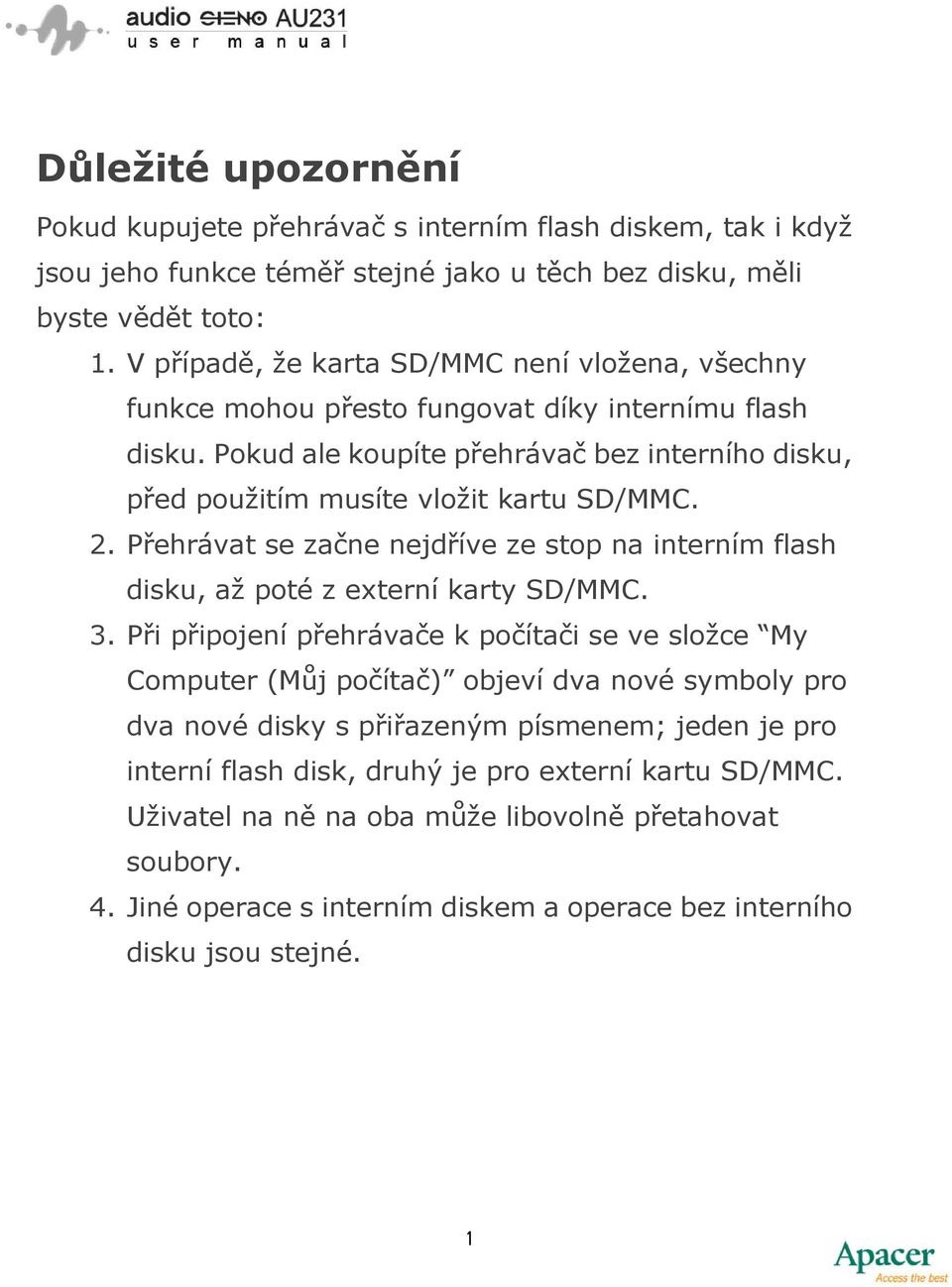 Přehrávat se začne nejdříve ze stop na interním flash disku, až poté z externí karty SD/MMC. 3.