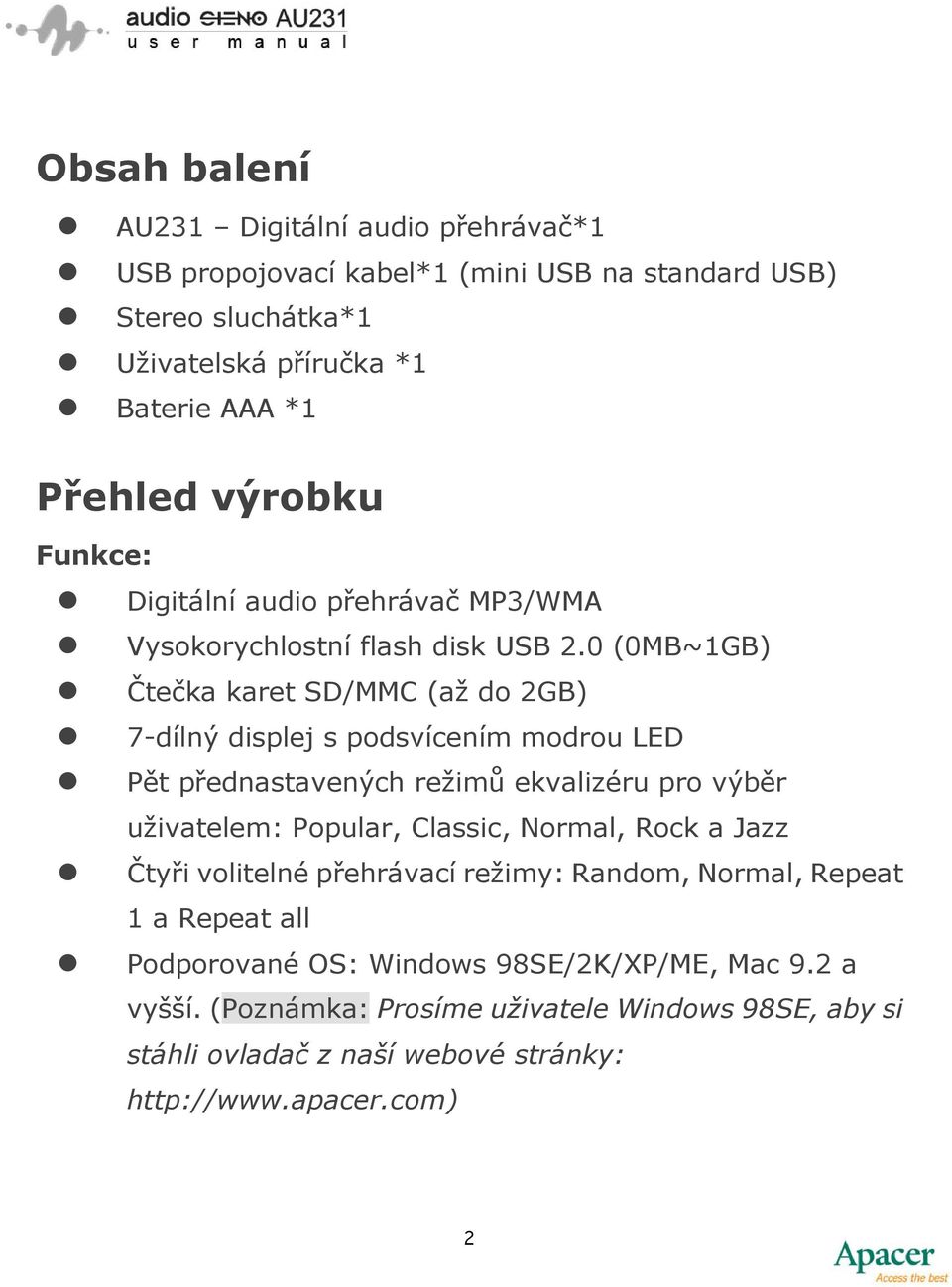 0 (0MB~1GB) Čtečka karet SD/MMC (až do 2GB) 7-dílný displej s podsvícením modrou LED Pět přednastavených režimů ekvalizéru pro výběr uživatelem: Popular, Classic,