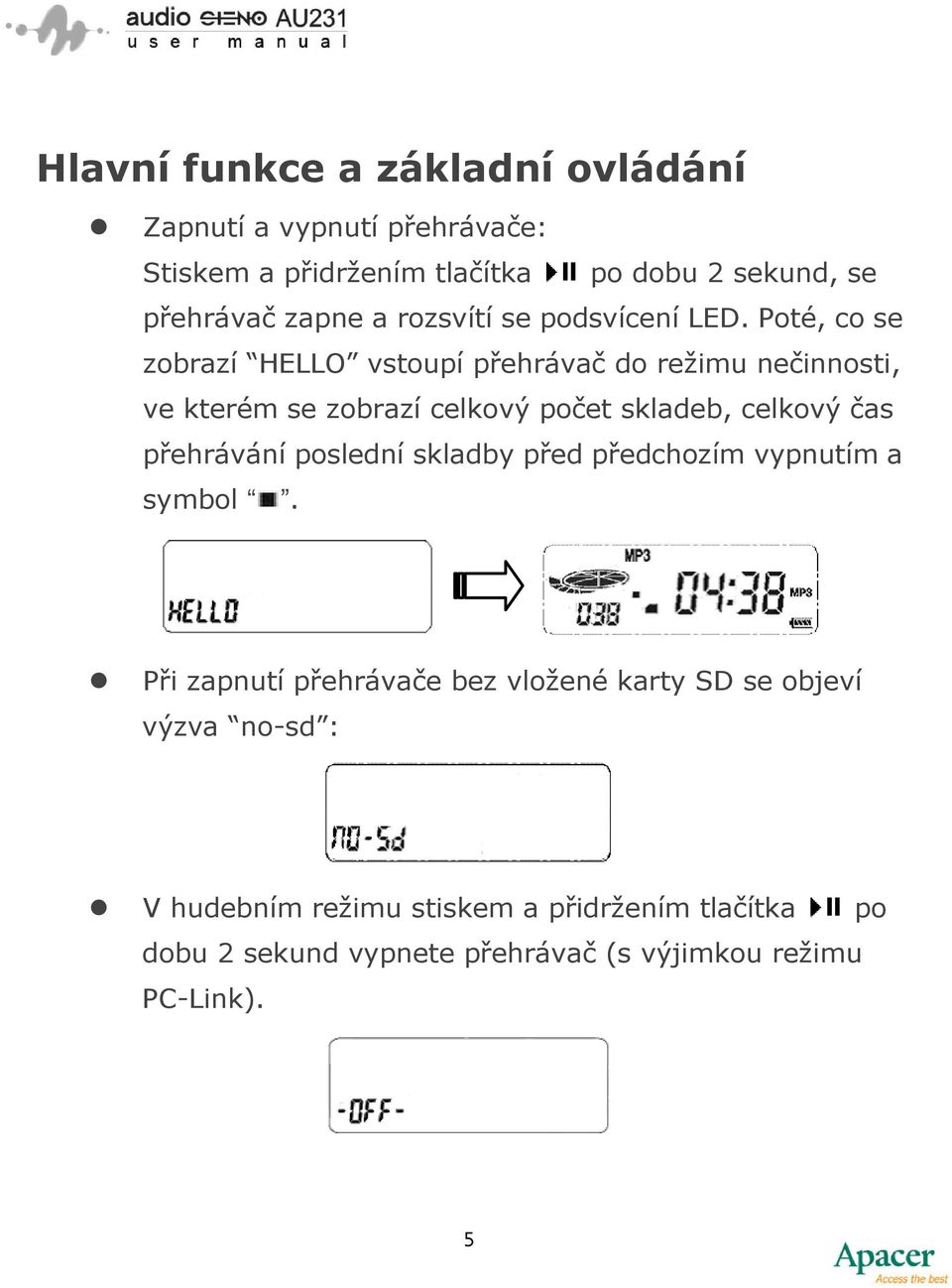 Poté, co se zobrazí HELLO vstoupí přehrávač do režimu nečinnosti, ve kterém se zobrazí celkový počet skladeb, celkový čas