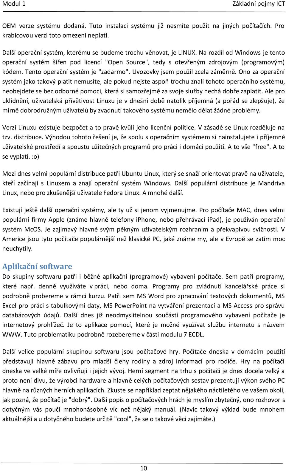 Ono za operační systém jako takový platit nemusíte, ale pokud nejste aspoň trochu znalí tohoto operačního systému, neobejdete se bez odborné pomoci, která si samozřejmě za svoje služby nechá dobře