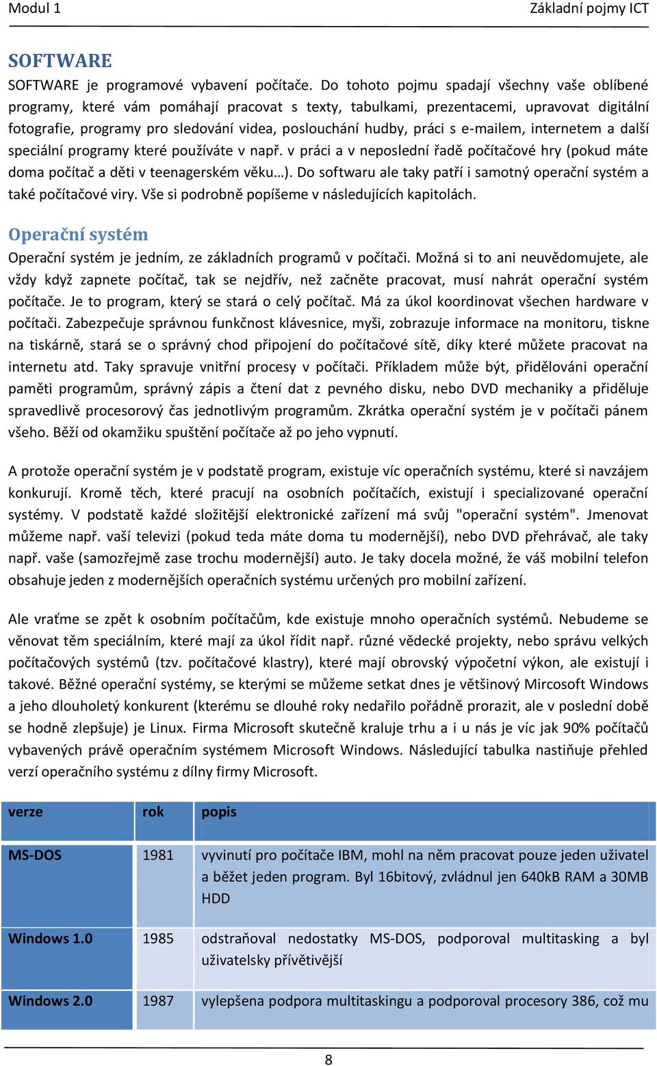 práci s e-mailem, internetem a další speciální programy které používáte v např. v práci a v neposlední řadě počítačové hry (pokud máte doma počítač a děti v teenagerském věku ).