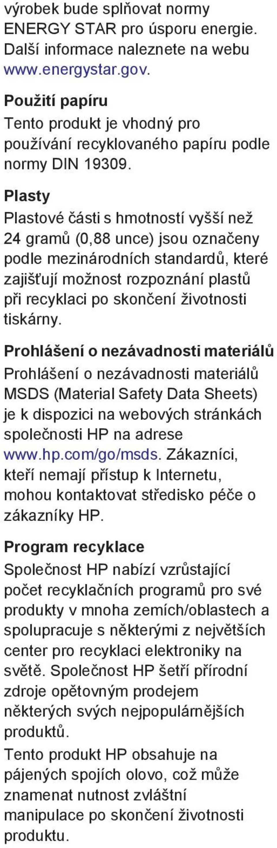 Plasty Plastové části s hmotností vyšší než 24 gramů (0,88 unce) jsou označeny podle mezinárodních standardů, které zajišťují možnost rozpoznání plastů při recyklaci po skončení životnosti tiskárny.