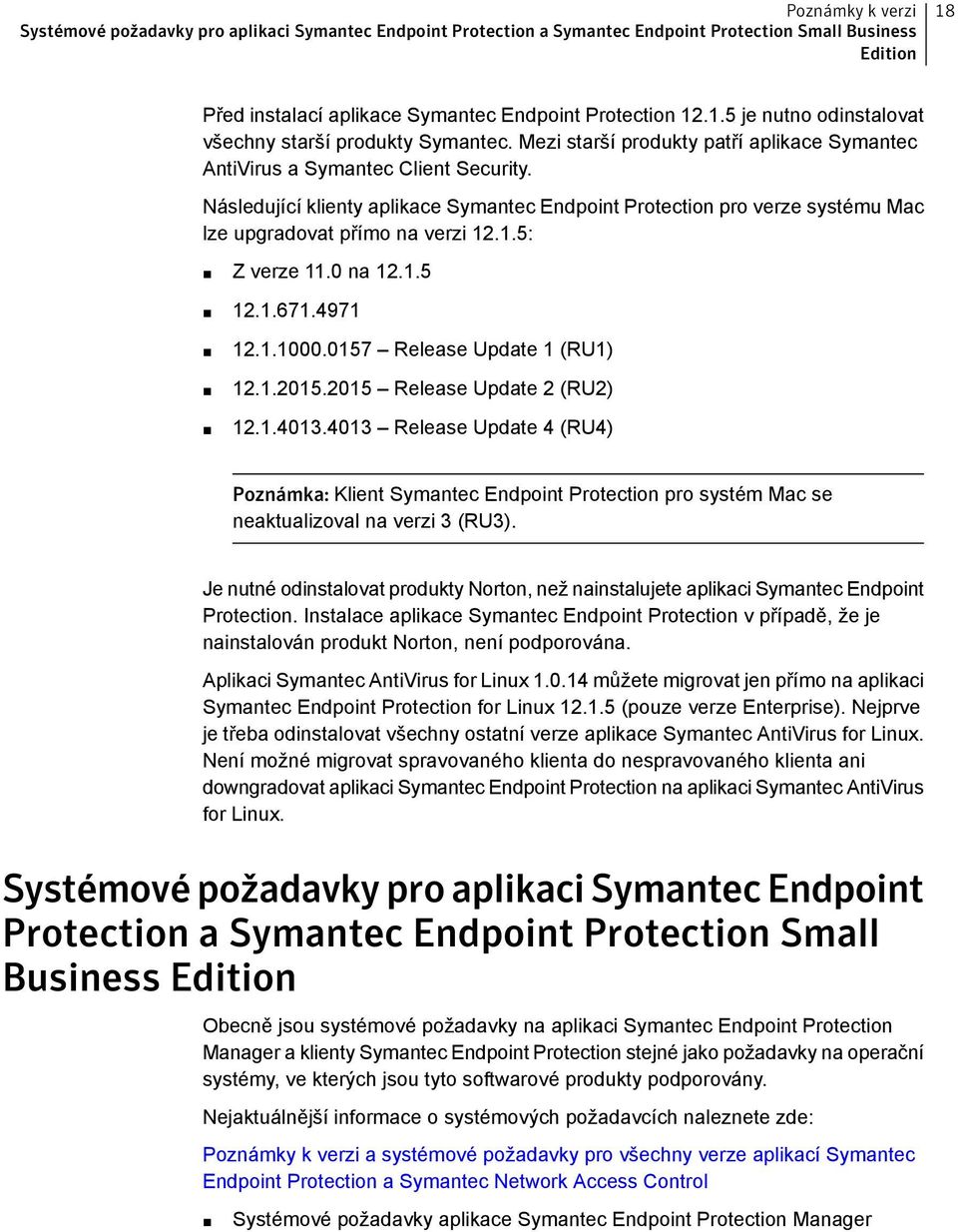 .1.5: Z verze 11.0 na 12.1.5 12.1.671.4971 12.1.1000.0157 Release Update 1 (RU1) 12.1.2015.2015 Release Update 2 (RU2) 12.1.4013.