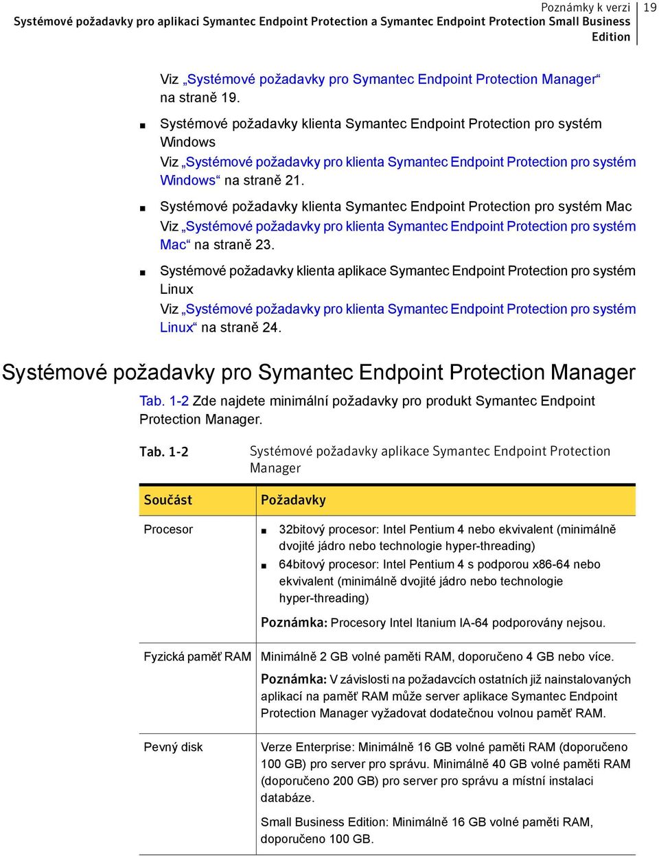 Systémové požadavky klienta Symantec Endpoint Protection pro systém Mac Viz Systémové požadavky pro klienta Symantec Endpoint Protection pro systém Mac na straně 23.