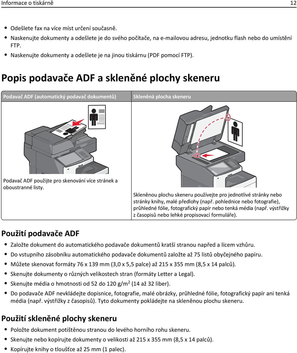 Popis podavače ADF a skleněné plochy skeneru Podavač ADF (automatický podavač dokumentů) Skleněná plocha skeneru Podavač ADF použijte pro skenování více stránek a oboustranné listy.