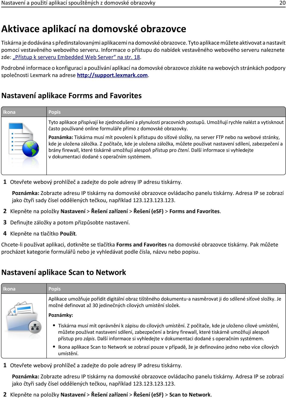 18. Podrobné informace o konfiguraci a používání aplikací na domovské obrazovce získáte na webových stránkách podpory společnosti Lexmark na adrese http://support.lexmark.com.