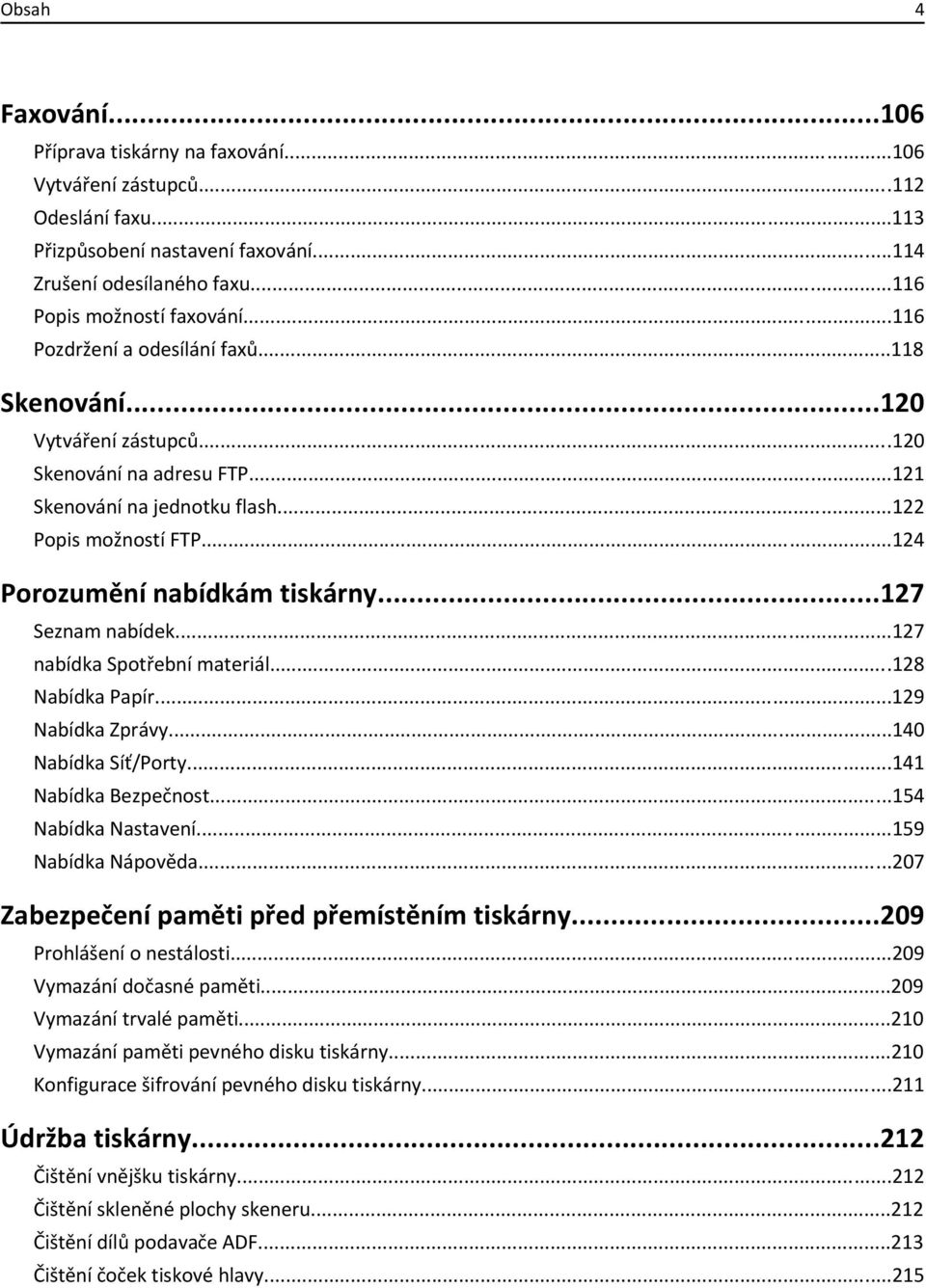 ..127 Seznam nabídek...127 nabídka Spotřební materiál...128 Nabídka Papír...129 Nabídka Zprávy...140 Nabídka Síť/Porty...141 Nabídka Bezpečnost...154 Nabídka Nastavení...159 Nabídka Nápověda.