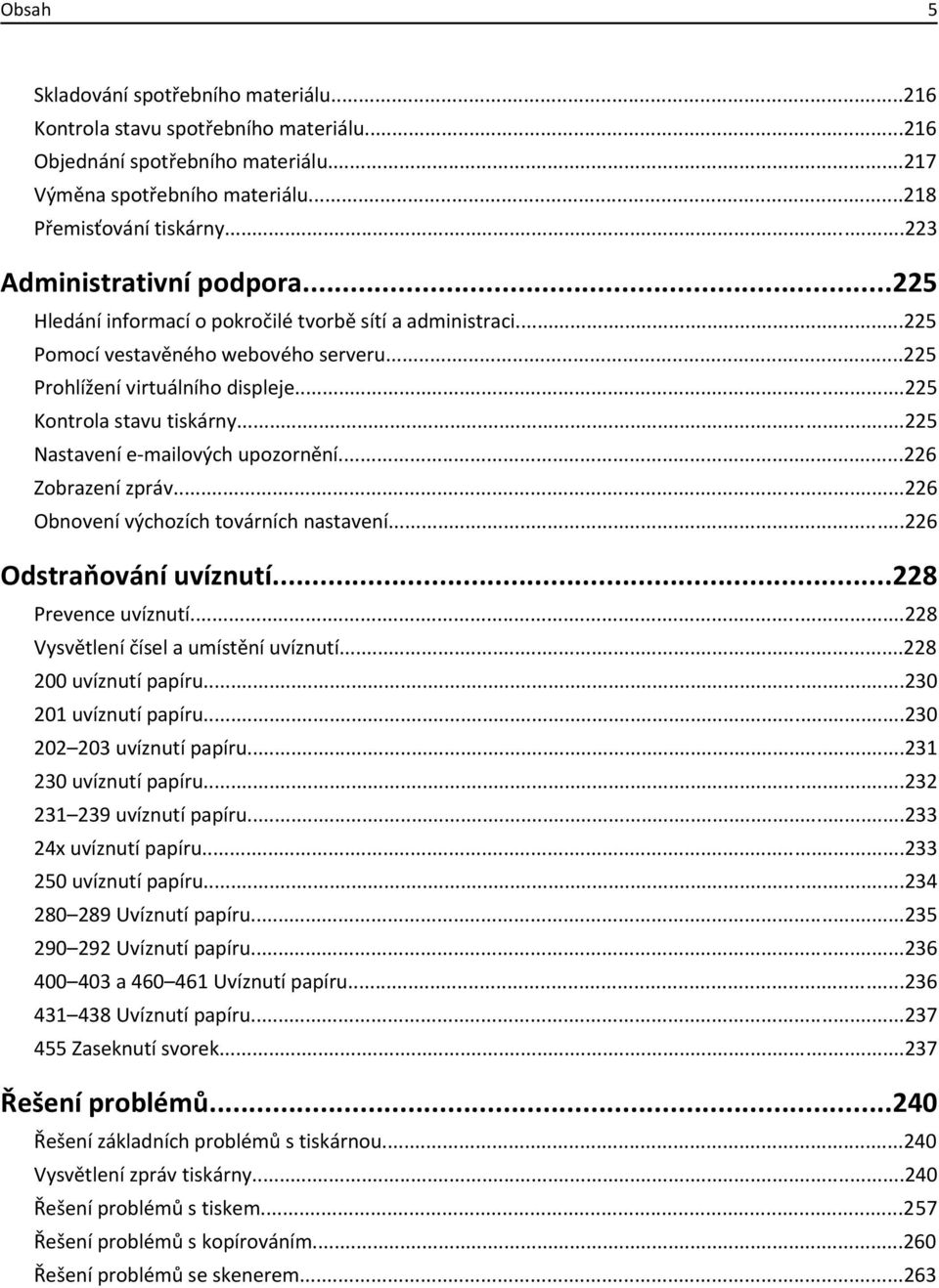 ..225 Kontrola stavu tiskárny...225 Nastavení e-mailových upozornění...226 Zobrazení zpráv...226 Obnovení výchozích továrních nastavení...226 Odstraňování uvíznutí...228 Prevence uvíznutí.