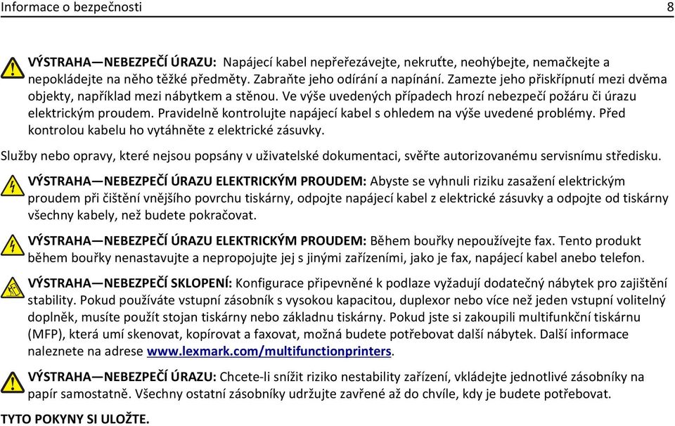 Pravidelně kontrolujte napájecí kabel s ohledem na výše uvedené problémy. Před kontrolou kabelu ho vytáhněte z elektrické zásuvky.