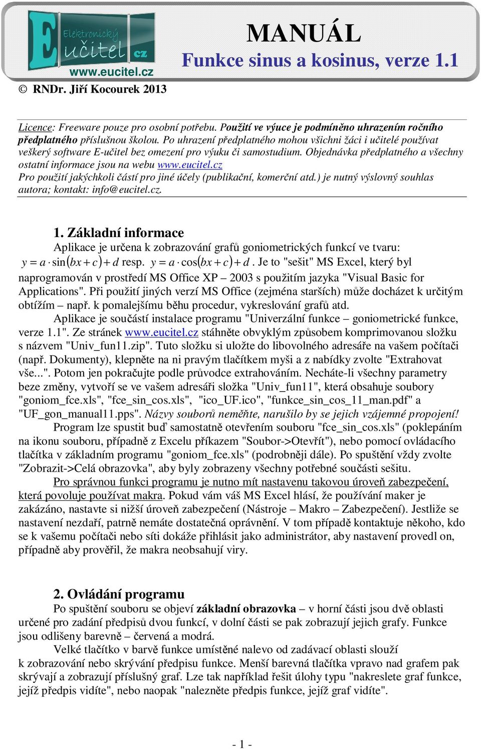 Po uhrazení předplatného mohou všichni žáci i učitelé používat veškerý software E-učitel bez omezení pro výuku či samostudium. Objednávka předplatného a všechny ostatní informace jsou na webu www.