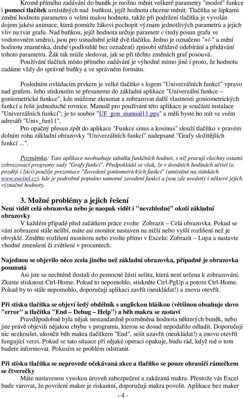 vliv na tvar grafu. Nad buňkou, jejíž hodnota určuje parametr c (tedy posun grafu ve vodorovném směru), jsou pro usnadnění ještě dvě tlačítka.