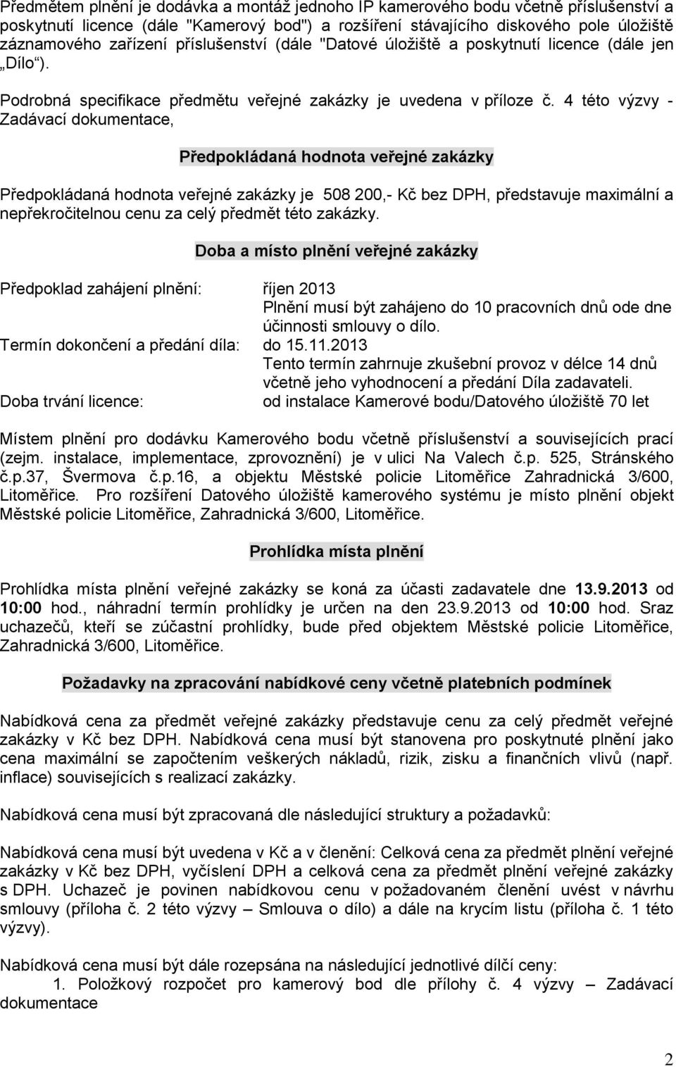 4 této výzvy - Zadávací dokumentace, Předpokládaná hodnota veřejné zakázky Předpokládaná hodnota veřejné zakázky je 508 200,- Kč bez DPH, představuje maximální a nepřekročitelnou cenu za celý předmět